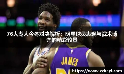 76人湖人今冬对决解析：明星球员表现与战术博弈的精彩较量