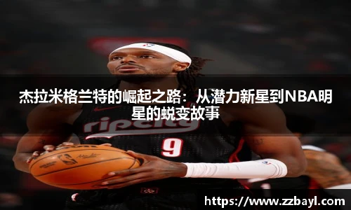 杰拉米格兰特的崛起之路：从潜力新星到NBA明星的蜕变故事